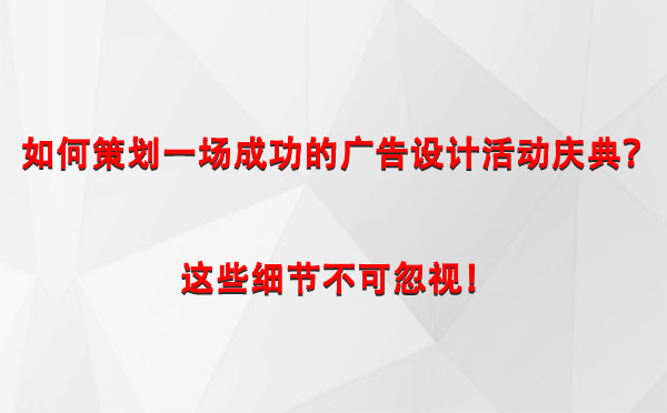 如何策划一场成功的江孜广告设计江孜活动庆典？这些细节不可忽视！