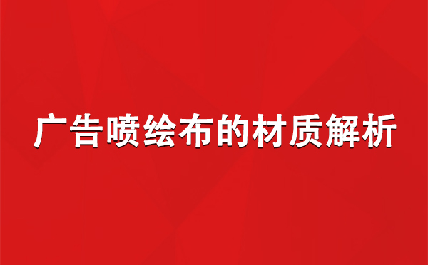 江孜广告江孜江孜喷绘布的材质解析